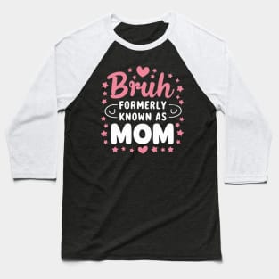 Bruh Formerly Known As Mom Birthday Mom Gift Baseball T-Shirt